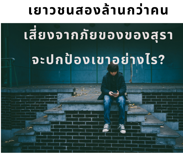 เยาวชนสองล้านกว่าคนเสี่ยงจากภัยของของสุรา จะปกป้องเขาอย่างไร?